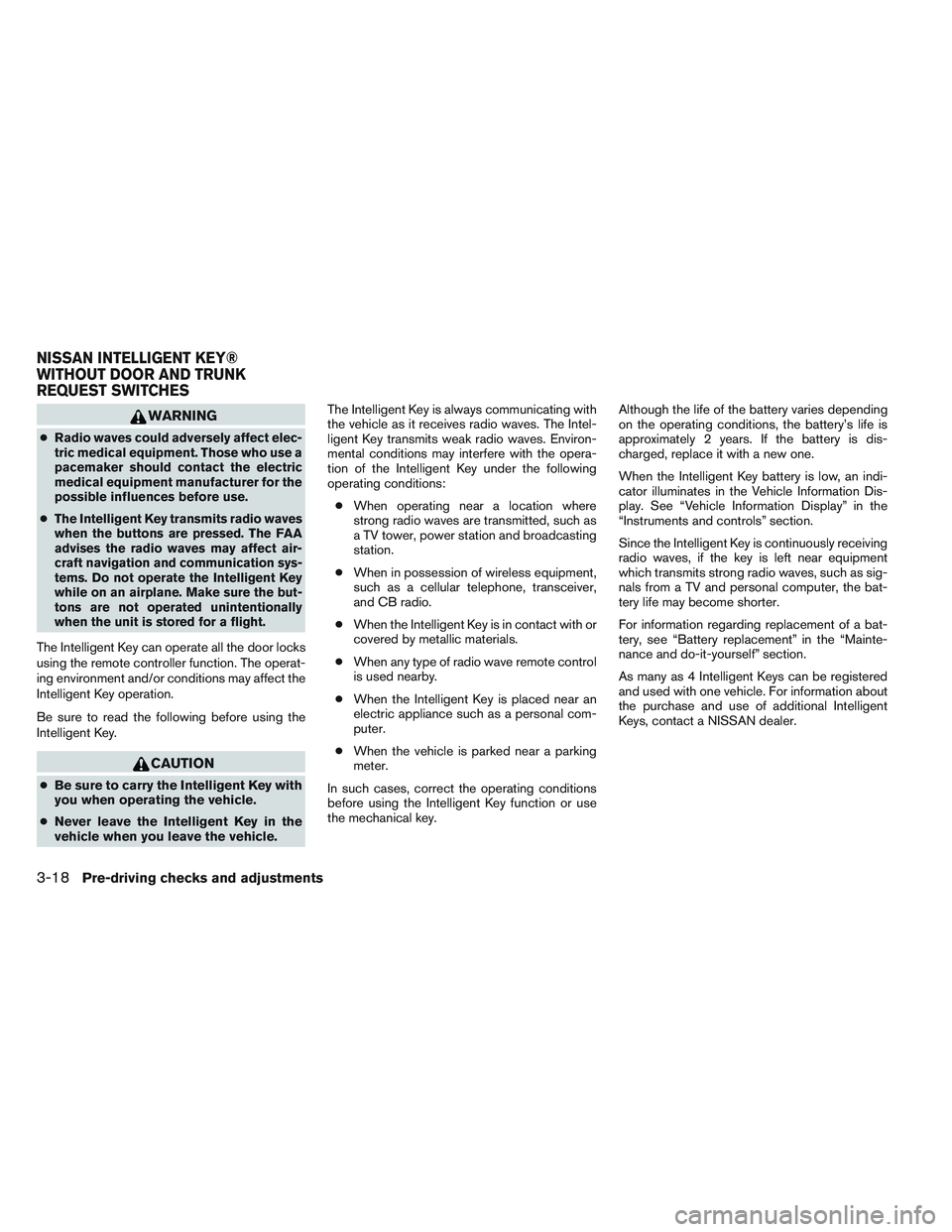 NISSAN ALTIMA SEDAN 2013  Owners Manual WARNING
●Radio waves could adversely affect elec-
tric medical equipment. Those who use a
pacemaker should contact the electric
medical equipment manufacturer for the
possible influences before use.