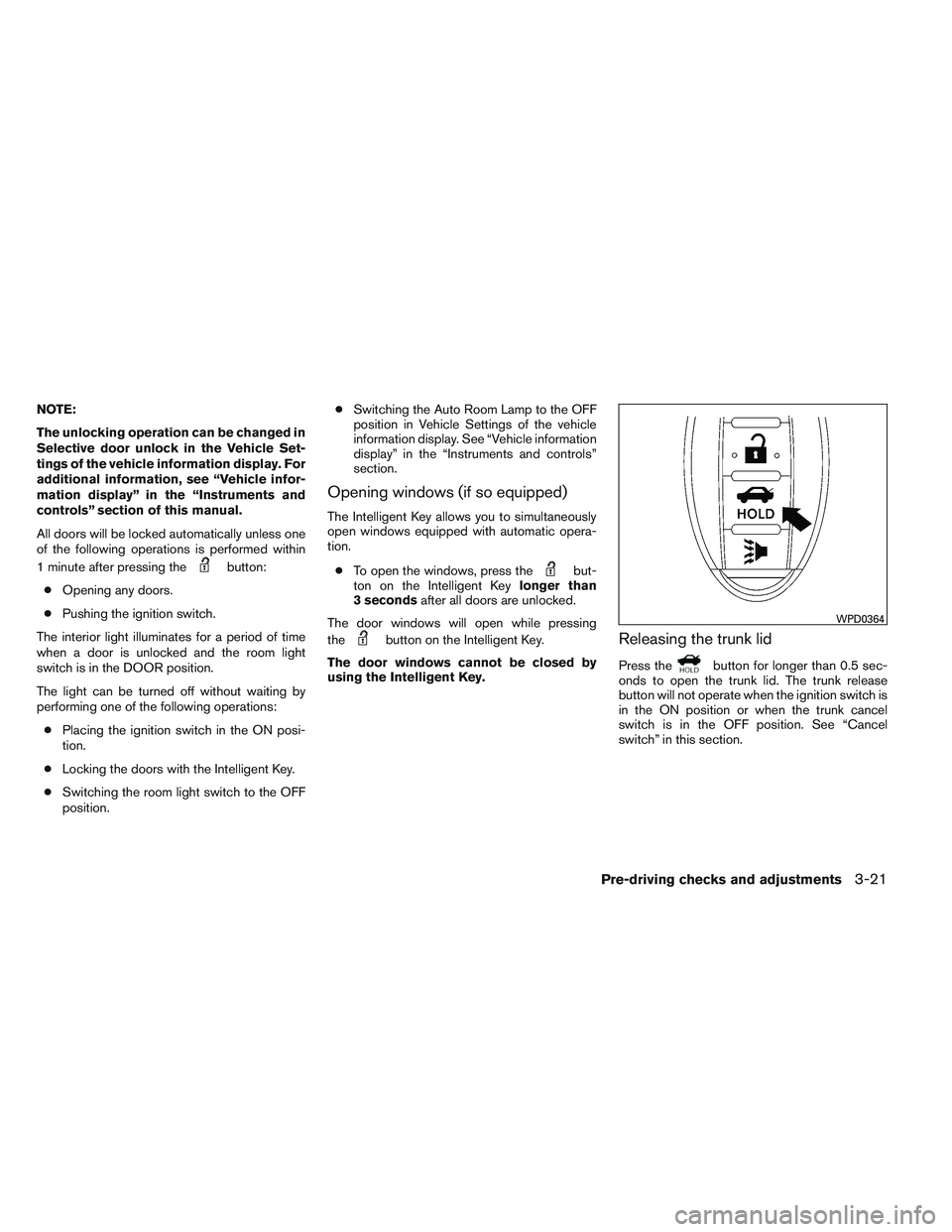 NISSAN ALTIMA SEDAN 2013  Owners Manual NOTE:
The unlocking operation can be changed in
Selective door unlock in the Vehicle Set-
tings of the vehicle information display. For
additional information, see “Vehicle infor-
mation display” 