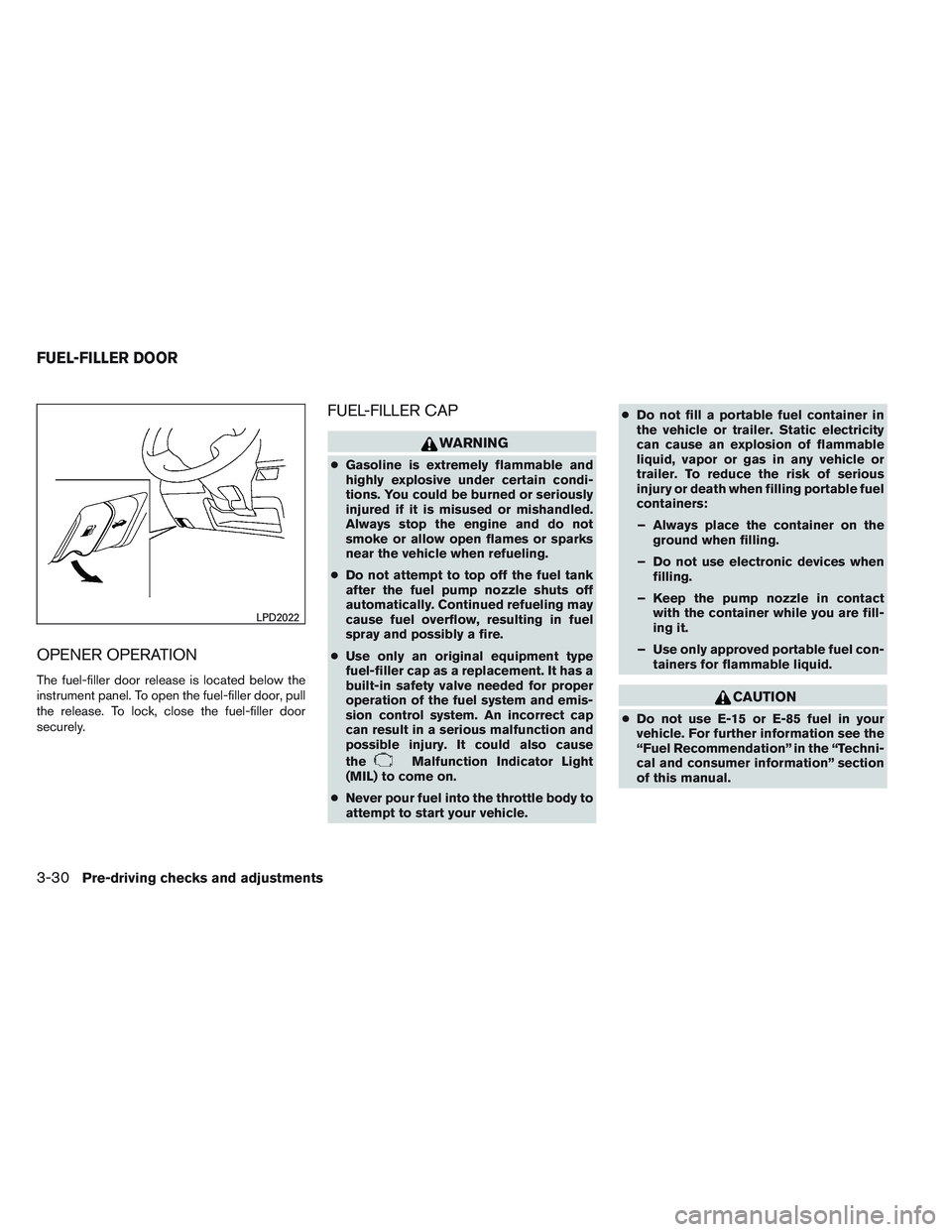 NISSAN ALTIMA SEDAN 2013  Owners Manual OPENER OPERATION
The fuel-filler door release is located below the
instrument panel. To open the fuel-filler door, pull
the release. To lock, close the fuel-filler door
securely.
FUEL-FILLER CAP
WARNI