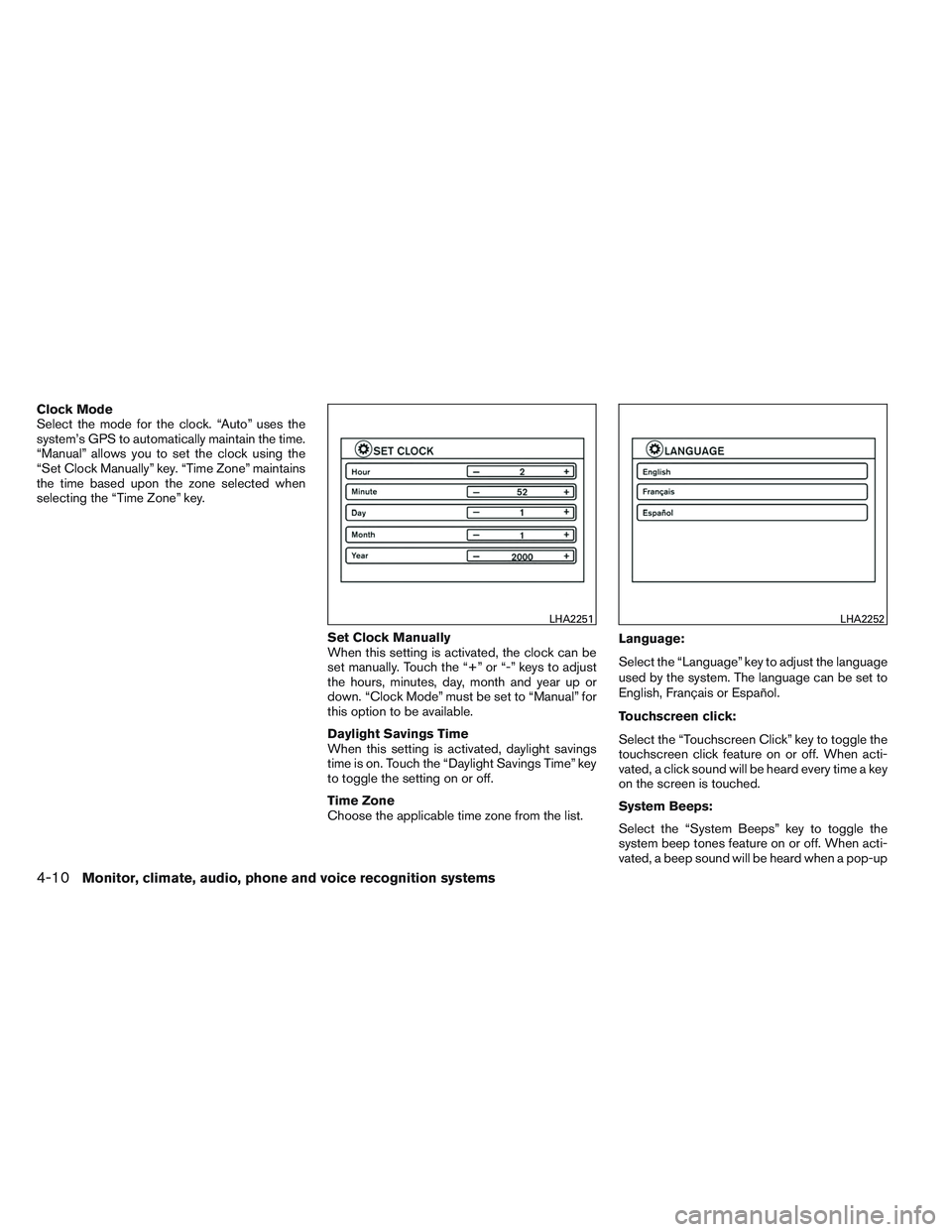 NISSAN ALTIMA SEDAN 2013  Owners Manual Clock Mode
Select the mode for the clock. “Auto” uses the
system’s GPS to automatically maintain the time.
“Manual” allows you to set the clock using the
“Set Clock Manually” key. “Tim