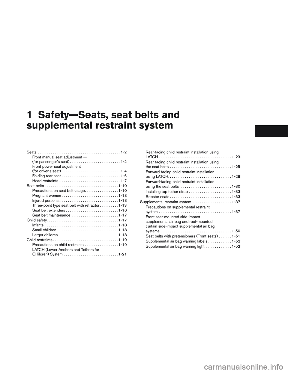 NISSAN ALTIMA SEDAN 2013  Owners Manual 1 Safety—Seats, seat belts and
supplemental restraint system
Seats ............................................1-2
Front manual seat adjustment —
(for passenger’s seat) .........................