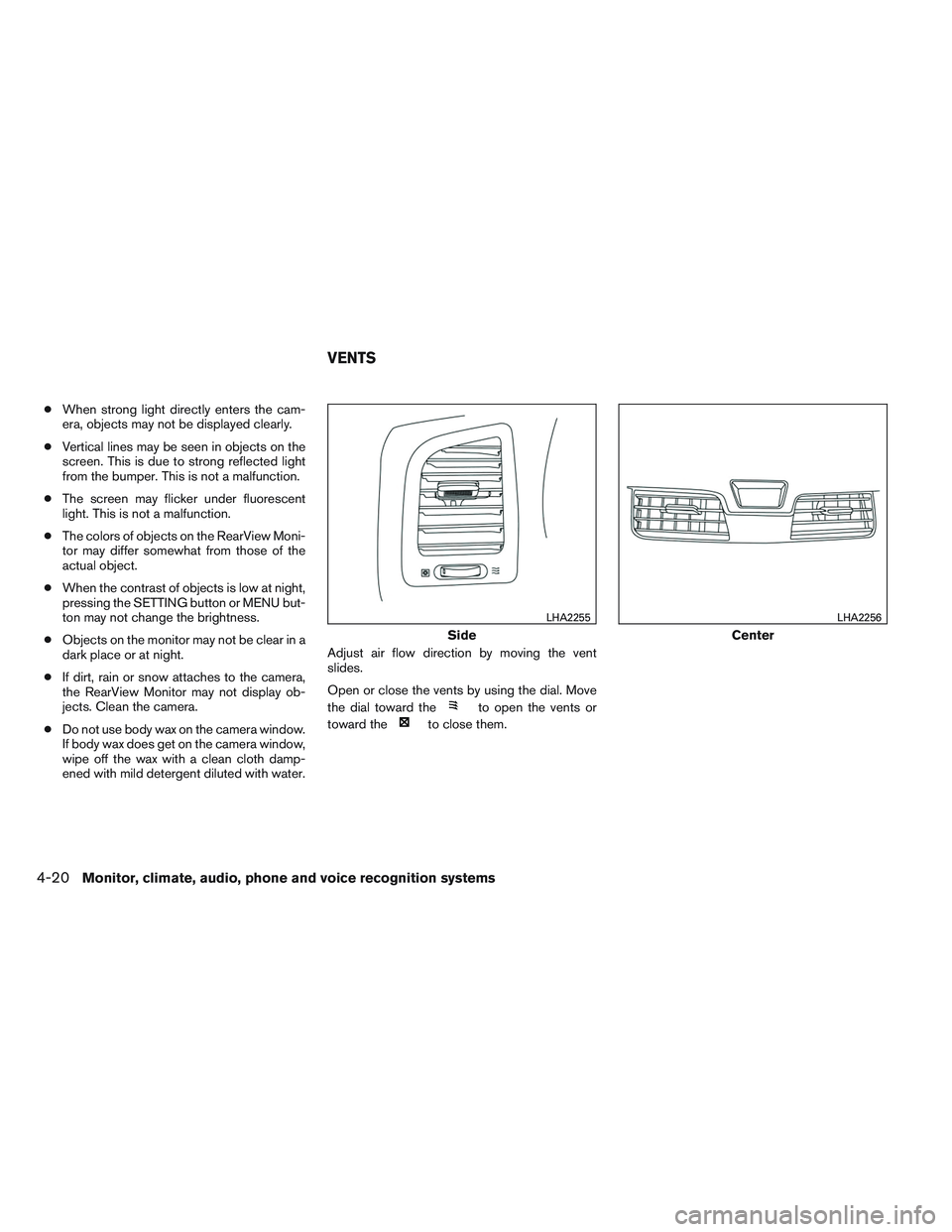 NISSAN ALTIMA SEDAN 2013  Owners Manual ●When strong light directly enters the cam-
era, objects may not be displayed clearly.
● Vertical lines may be seen in objects on the
screen. This is due to strong reflected light
from the bumper.