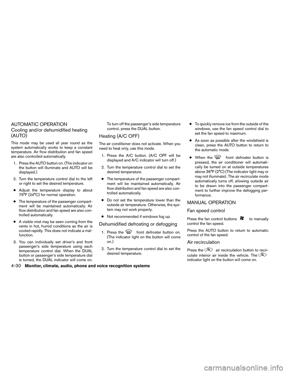 NISSAN ALTIMA SEDAN 2013  Owners Manual AUTOMATIC OPERATION
Cooling and/or dehumidified heating
(AUTO)
This mode may be used all year round as the
system automatically works to keep a constant
temperature. Air flow distribution and fan spee