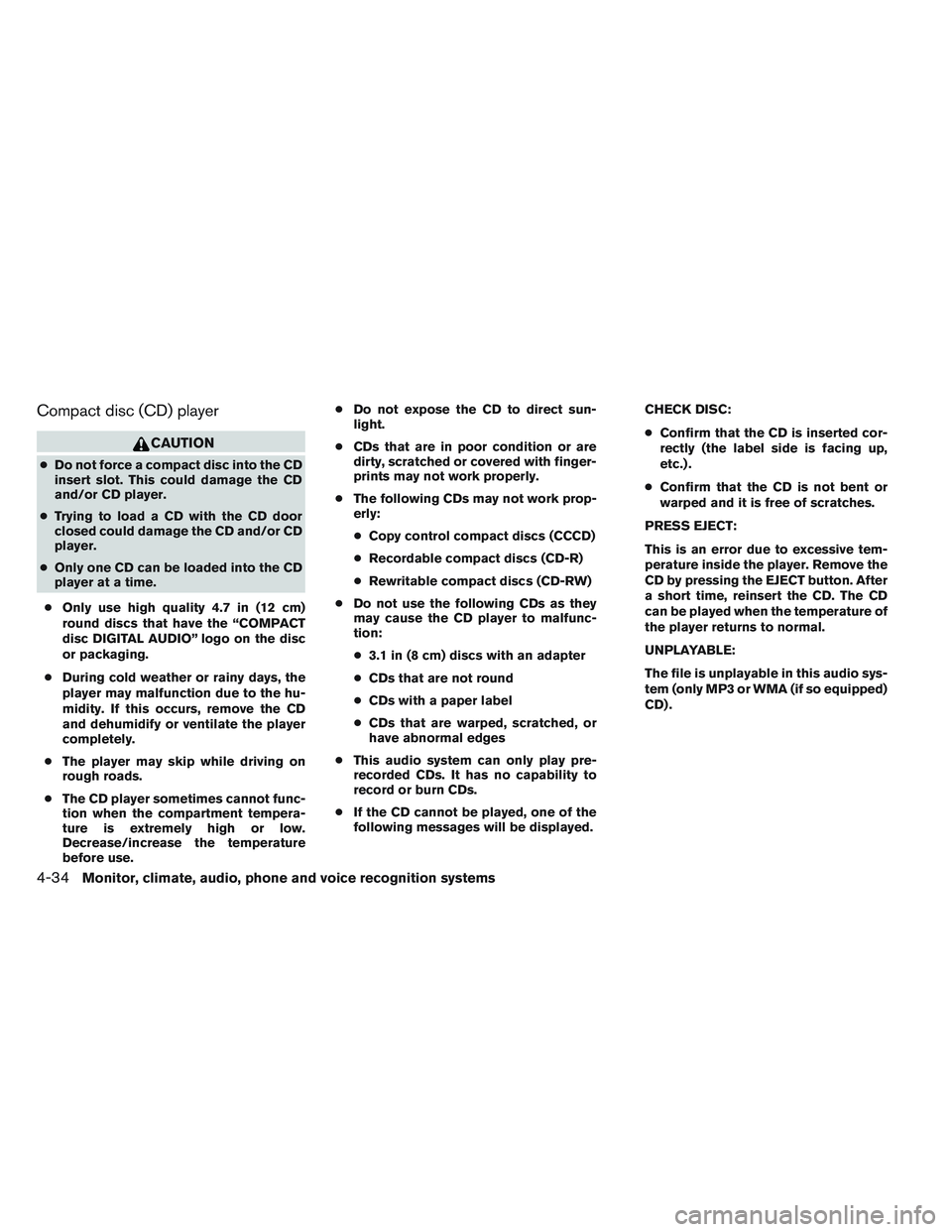 NISSAN ALTIMA SEDAN 2013  Owners Manual Compact disc (CD) player
CAUTION
●Do not force a compact disc into the CD
insert slot. This could damage the CD
and/or CD player.
● Trying to load a CD with the CD door
closed could damage the CD 