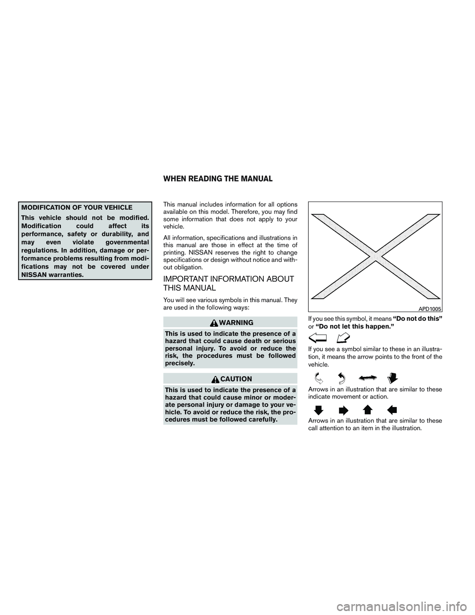 NISSAN ALTIMA SEDAN 2013  Owners Manual MODIFICATION OF YOUR VEHICLE
This vehicle should not be modified.
Modification could affect its
performance, safety or durability, and
may even violate governmental
regulations. In addition, damage or