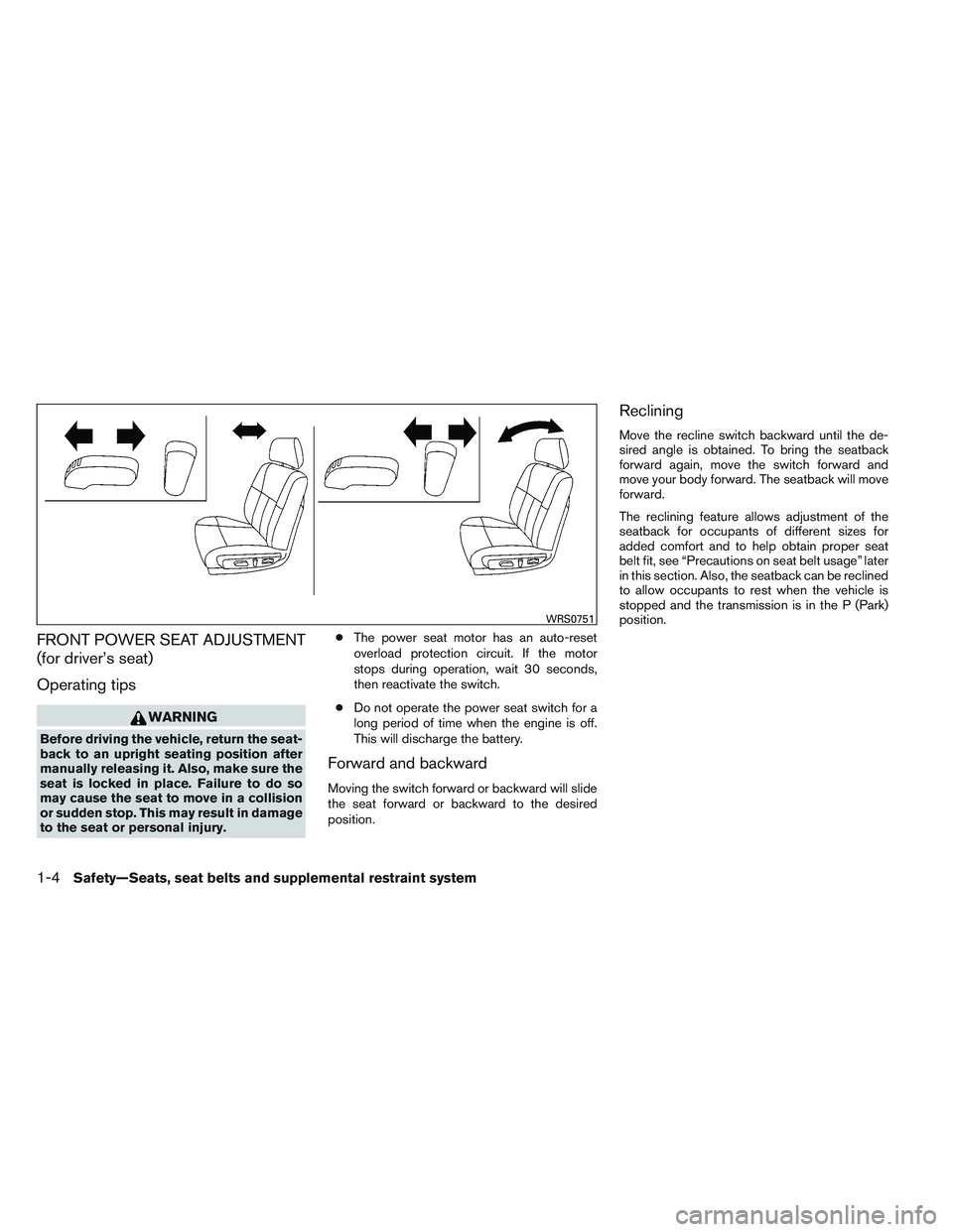 NISSAN ALTIMA SEDAN 2013 Owners Manual FRONT POWER SEAT ADJUSTMENT
(for driver’s seat)
Operating tips
WARNING
Before driving the vehicle, return the seat-
back to an upright seating position after
manually releasing it. Also, make sure t