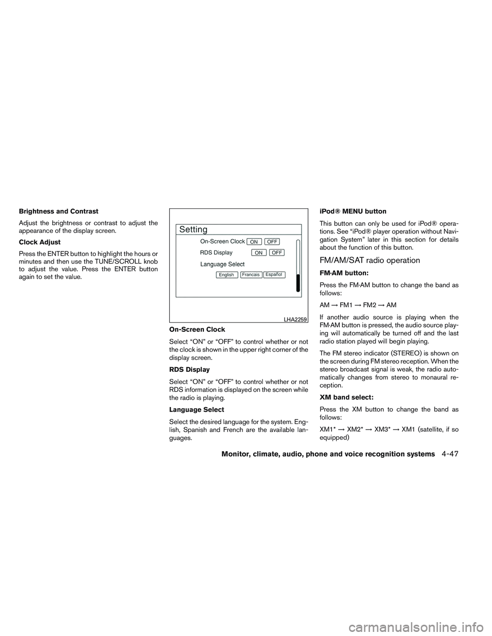 NISSAN ALTIMA SEDAN 2013  Owners Manual Brightness and Contrast
Adjust the brightness or contrast to adjust the
appearance of the display screen.
Clock Adjust
Press the ENTER button to highlight the hours or
minutes and then use the TUNE/SC