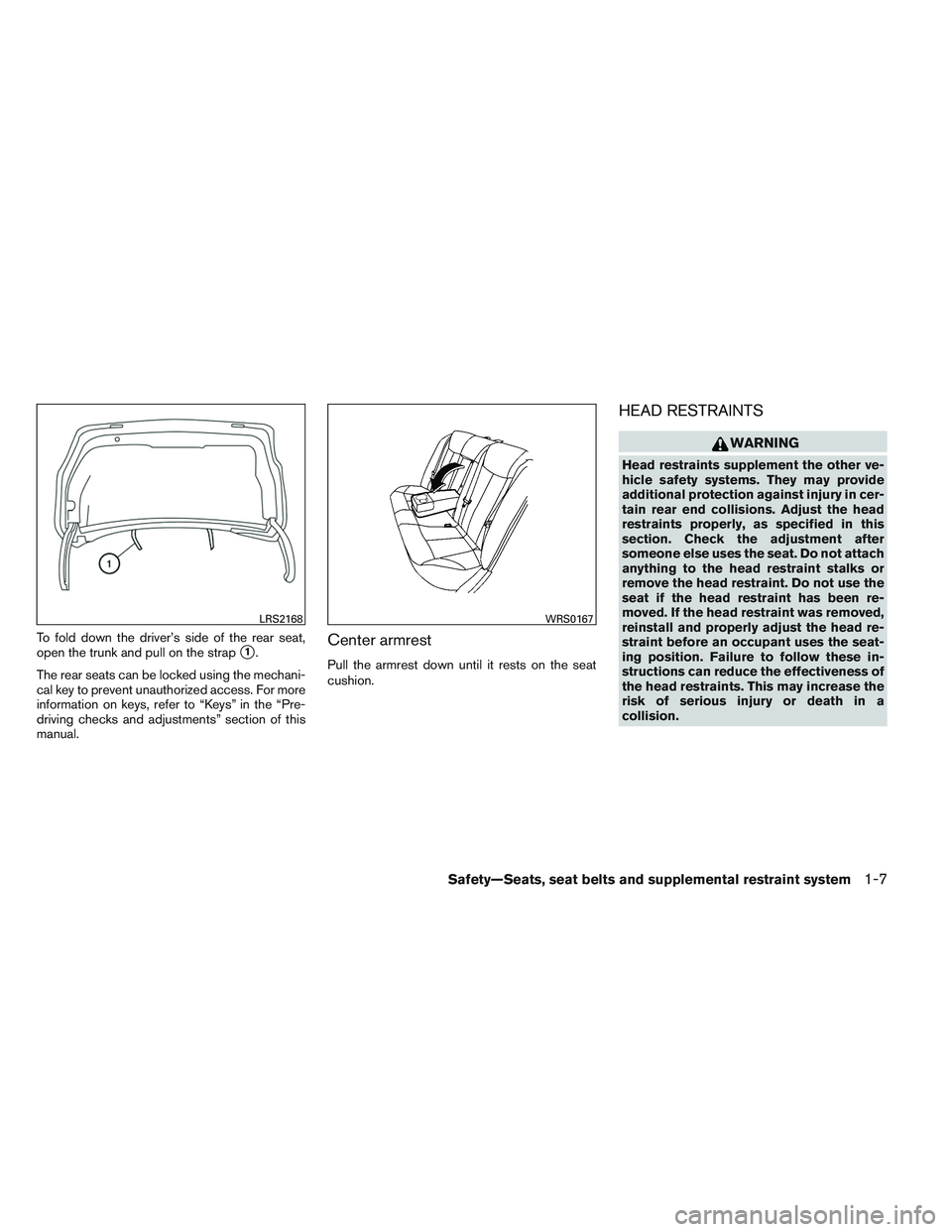 NISSAN ALTIMA SEDAN 2013  Owners Manual To fold down the driver’s side of the rear seat,
open the trunk and pull on the strap
1.
The rear seats can be locked using the mechani-
cal key to prevent unauthorized access. For more
information