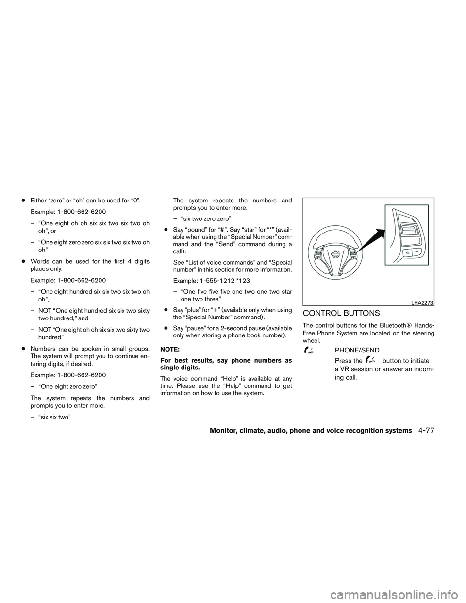 NISSAN ALTIMA SEDAN 2013  Owners Manual ●Either “zero” or “oh” can be used for “0”.
Example: 1-800-662-6200
– “One eight oh oh six six two six two oh oh”, or
– “One eight zero zero six six two six two oh oh”
● Wo
