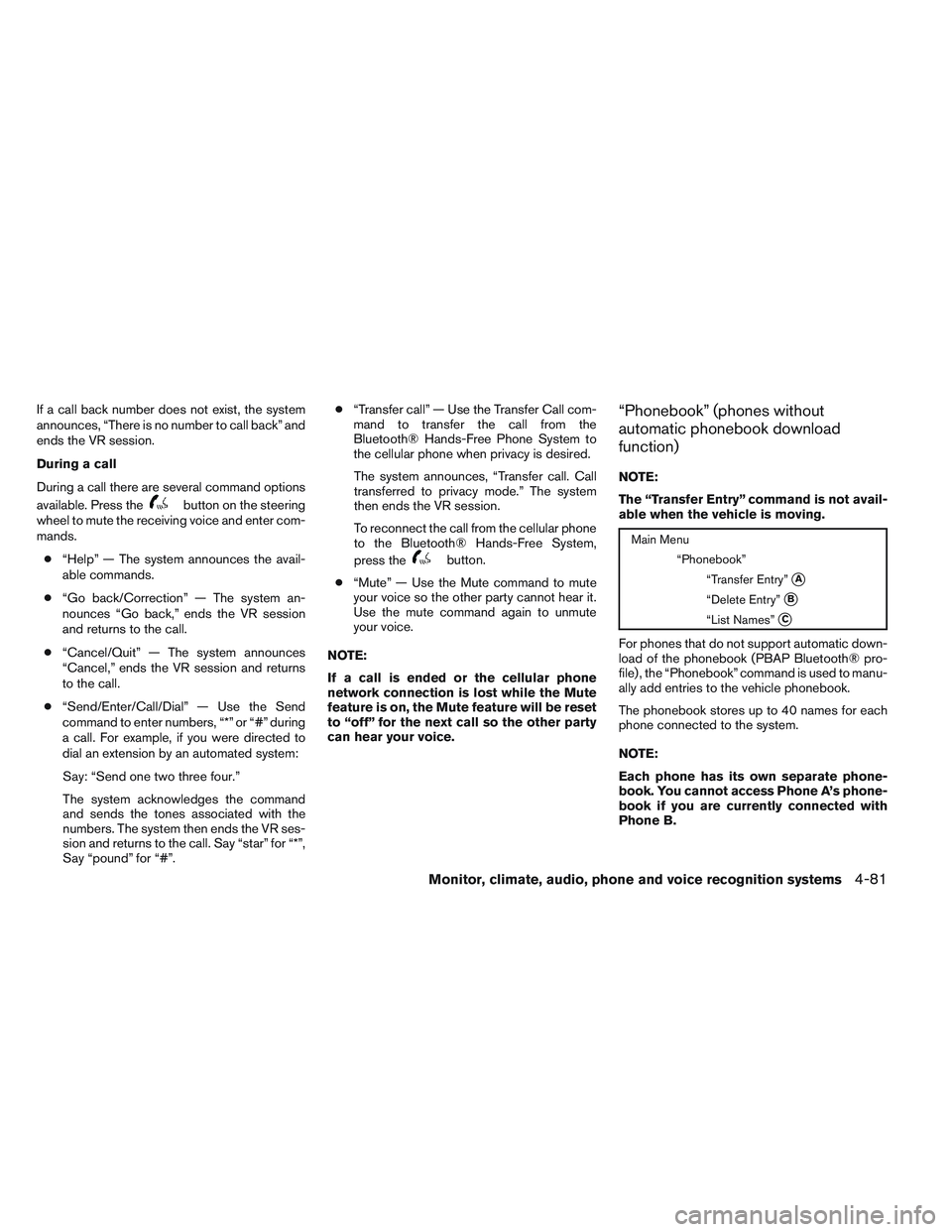 NISSAN ALTIMA SEDAN 2013  Owners Manual If a call back number does not exist, the system
announces, “There is no number to call back” and
ends the VR session.
During a call
During a call there are several command options
available. Pres