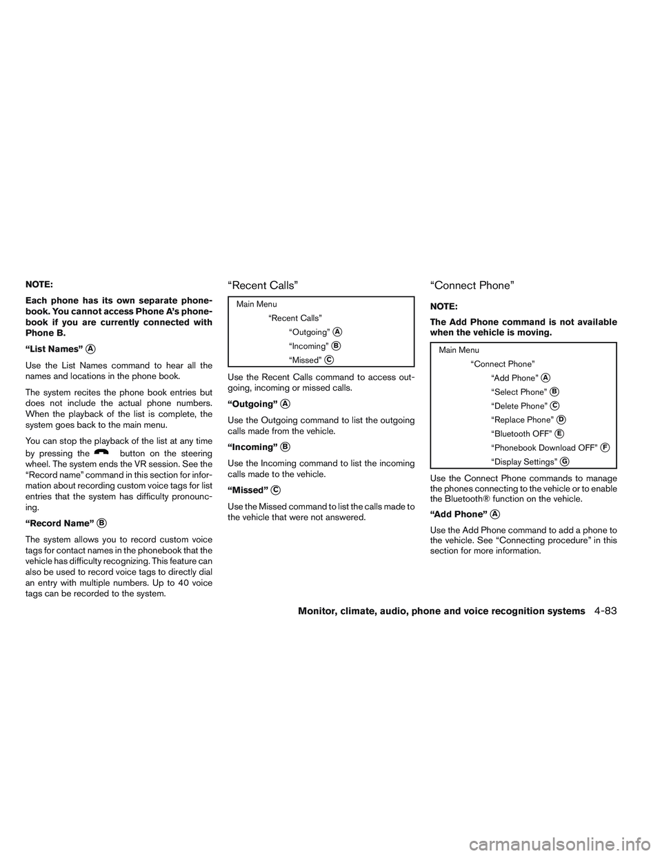 NISSAN ALTIMA SEDAN 2013  Owners Manual NOTE:
Each phone has its own separate phone-
book. You cannot access Phone A’s phone-
book if you are currently connected with
Phone B.
“List Names”
A
Use the List Names command to hear all the