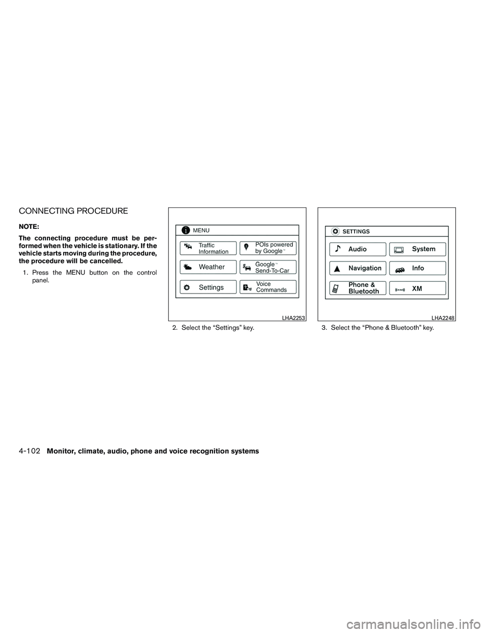 NISSAN ALTIMA SEDAN 2013  Owners Manual CONNECTING PROCEDURE
NOTE:
The connecting procedure must be per-
formed when the vehicle is stationary. If the
vehicle starts moving during the procedure,
the procedure will be cancelled.1. Press the 