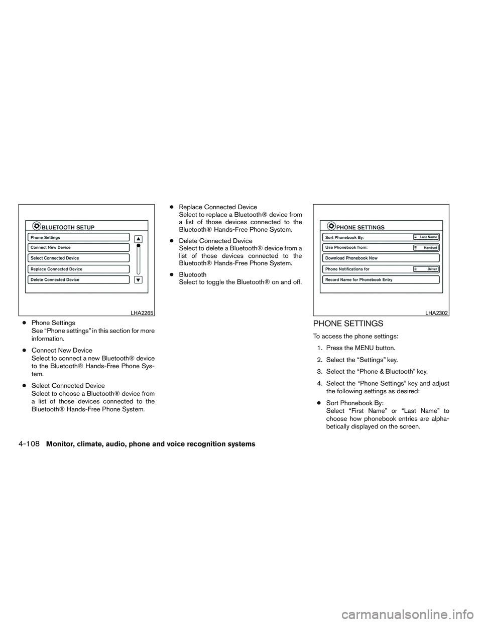 NISSAN ALTIMA SEDAN 2013  Owners Manual ●Phone Settings
See “Phone settings” in this section for more
information.
● Connect New Device
Select to connect a new Bluetooth® device
to the Bluetooth® Hands-Free Phone Sys-
tem.
● Sel