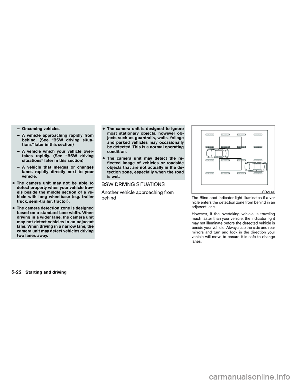NISSAN ALTIMA SEDAN 2013  Owners Manual – Oncoming vehicles
– A vehicle approaching rapidly frombehind. (See “BSW driving situa-
tions” later in this section)
– A vehicle which your vehicle over- takes rapidly. (See “BSW driving