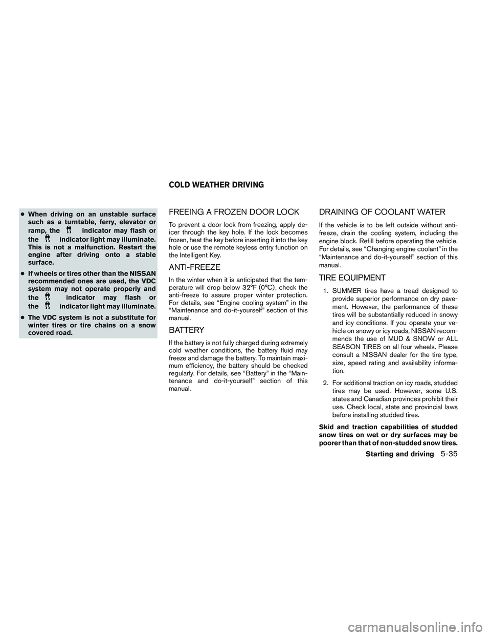 NISSAN ALTIMA SEDAN 2013  Owners Manual ●When driving on an unstable surface
such as a turntable, ferry, elevator or
ramp, the
indicator may flash or
the
indicator light may illuminate.
This is not a malfunction. Restart the
engine after 