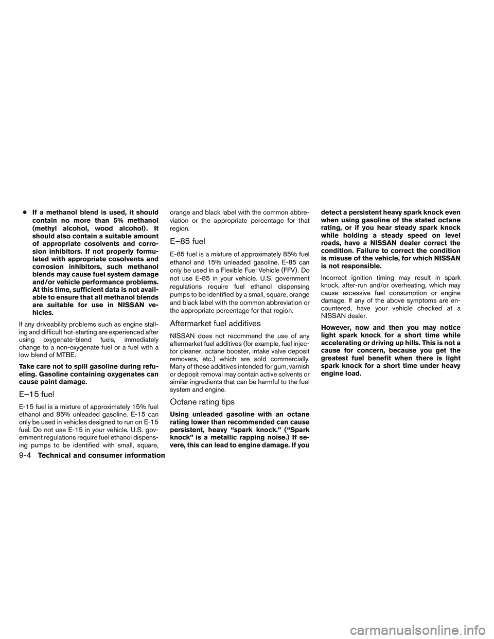 NISSAN ALTIMA SEDAN 2013  Owners Manual ●If a methanol blend is used, it should
contain no more than 5% methanol
(methyl alcohol, wood alcohol) . It
should also contain a suitable amount
of appropriate cosolvents and corro-
sion inhibitor