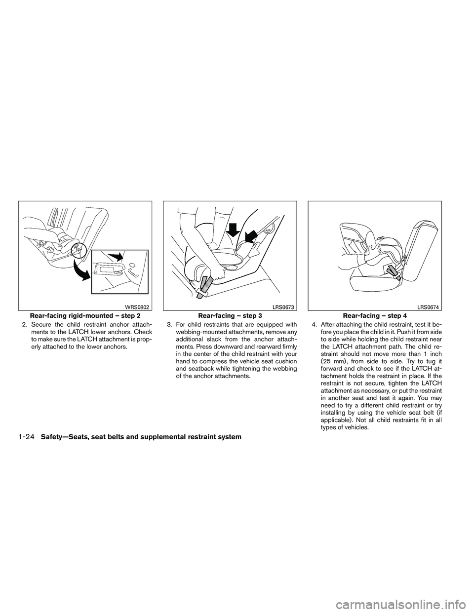 NISSAN ALTIMA SEDAN 2013  Owners Manual 2. Secure the child restraint anchor attach-ments to the LATCH lower anchors. Check
to make sure the LATCH attachment is prop-
erly attached to the lower anchors. 3. For child restraints that are equi