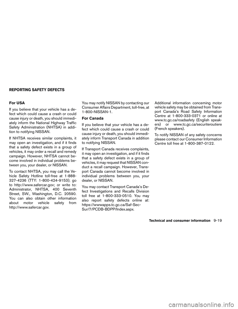 NISSAN ALTIMA SEDAN 2013  Owners Manual For USA
If you believe that your vehicle has a de-
fect which could cause a crash or could
cause injury or death, you should immedi-
ately inform the National Highway Traffic
Safety Administration (NH