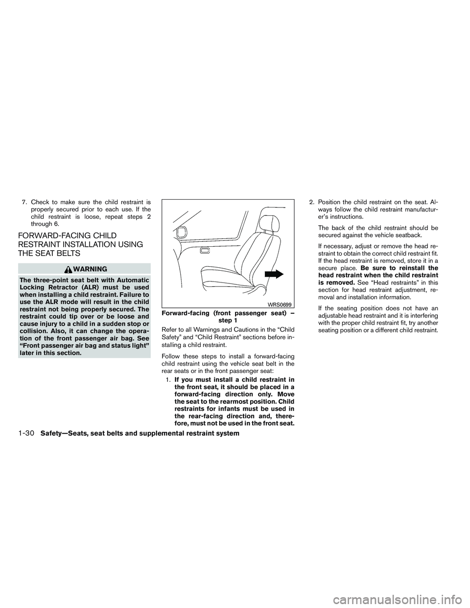 NISSAN ALTIMA SEDAN 2013 Service Manual 7. Check to make sure the child restraint isproperly secured prior to each use. If the
child restraint is loose, repeat steps 2
through 6.
FORWARD-FACING CHILD
RESTRAINT INSTALLATION USING
THE SEAT BE NISSAN ALTIMA SEDAN 2013 Service Manual 7. Check to make sure the child restraint isproperly secured prior to each use. If the
child restraint is loose, repeat steps 2
through 6.
FORWARD-FACING CHILD
RESTRAINT INSTALLATION USING
THE SEAT BE