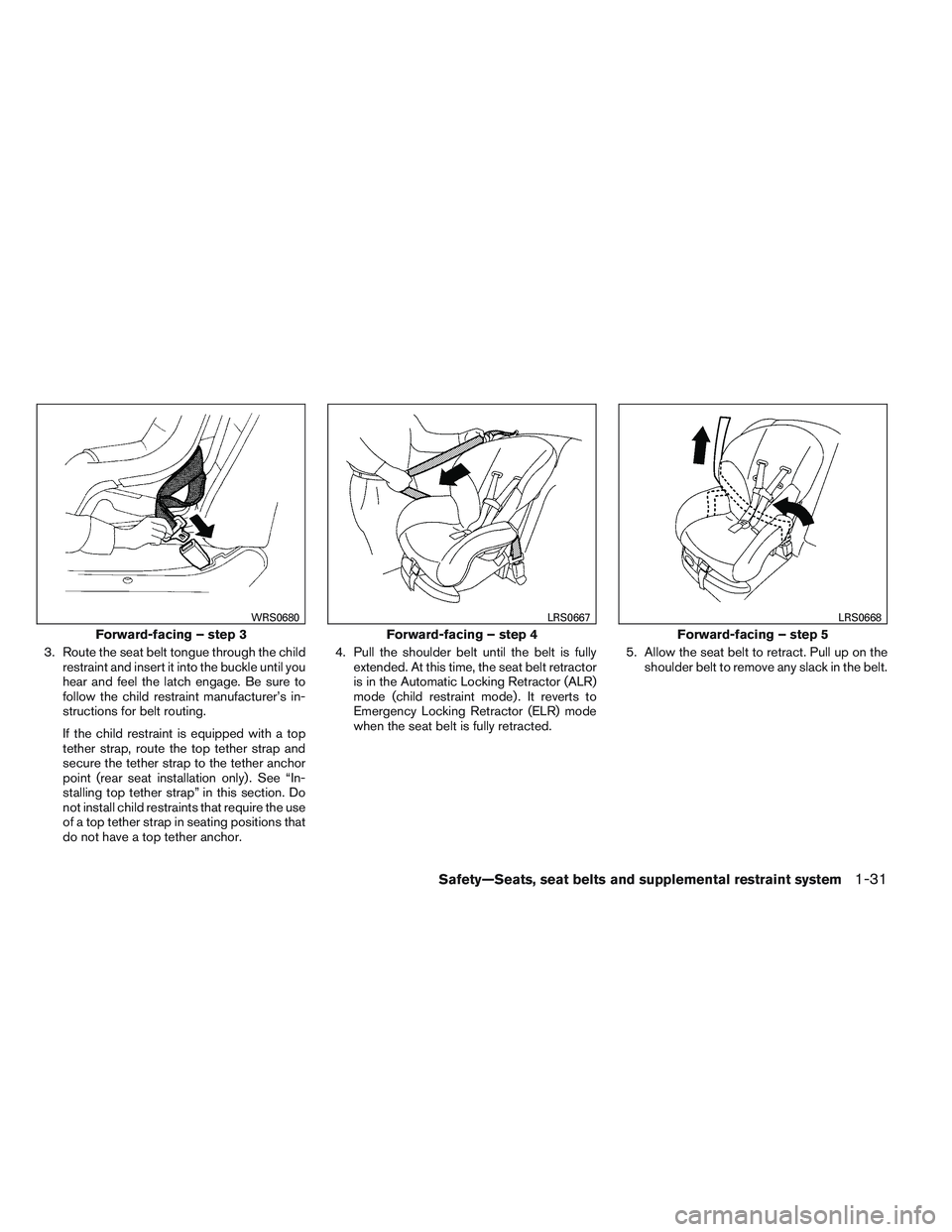 NISSAN ALTIMA SEDAN 2013 Service Manual 3. Route the seat belt tongue through the childrestraint and insert it into the buckle until you
hear and feel the latch engage. Be sure to
follow the child restraint manufacturer’s in-
structions f NISSAN ALTIMA SEDAN 2013 Service Manual 3. Route the seat belt tongue through the childrestraint and insert it into the buckle until you
hear and feel the latch engage. Be sure to
follow the child restraint manufacturer’s in-
structions f