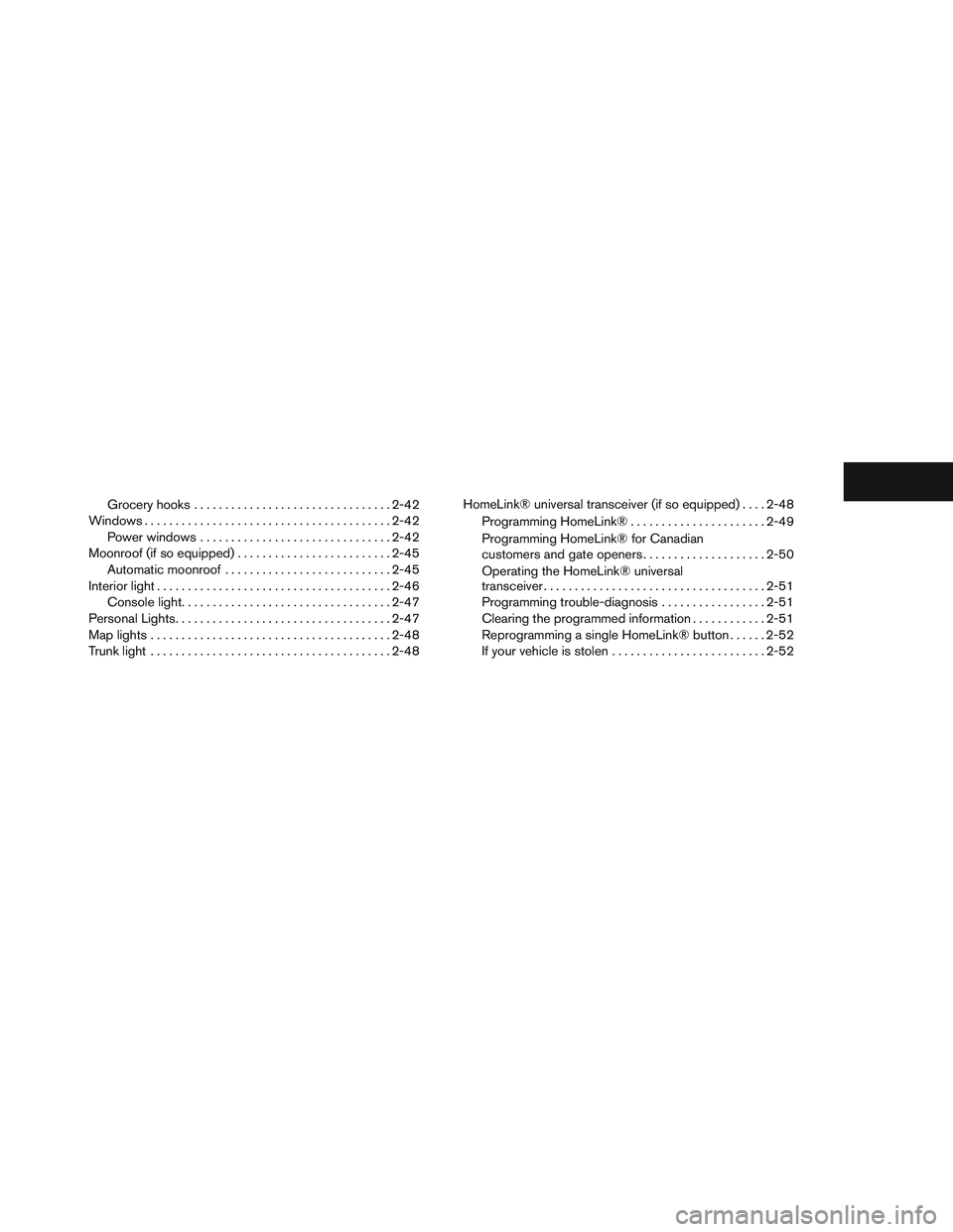 NISSAN ALTIMA SEDAN 2013 Manual PDF Grocery hooks................................ 2-42
Windows ........................................ 2-42
Power windows ............................... 2-42
Moonroof (if so equipped) ..................