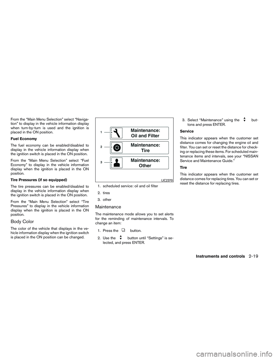 NISSAN ALTIMA SEDAN 2013  Owners Manual From the “Main Menu Selection” select “Naviga-
tion” to display in the vehicle information display
when turn-by-turn is used and the ignition is
placed in the ON position.
Fuel Economy
The fue