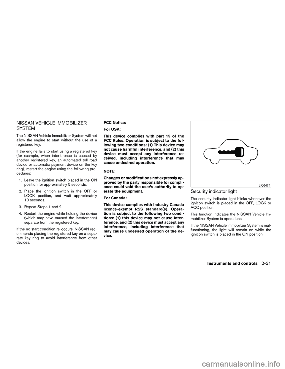 NISSAN ALTIMA SEDAN 2017 Owners Manual NISSAN VEHICLE IMMOBILIZER
SYSTEM
The NISSAN Vehicle Immobilizer System will not
allow the engine to start without the use of a
registered key.
If the engine fails to start using a registered key
(for NISSAN ALTIMA SEDAN 2017 Owners Manual NISSAN VEHICLE IMMOBILIZER
SYSTEM
The NISSAN Vehicle Immobilizer System will not
allow the engine to start without the use of a
registered key.
If the engine fails to start using a registered key
(for