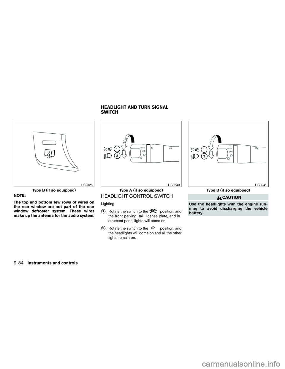 NISSAN ALTIMA SEDAN 2017  Owners Manual NOTE:
The top and bottom few rows of wires on
the rear window are not part of the rear
window defroster system. These wires
make up the antenna for the audio system.HEADLIGHT CONTROL SWITCH
Lighting
