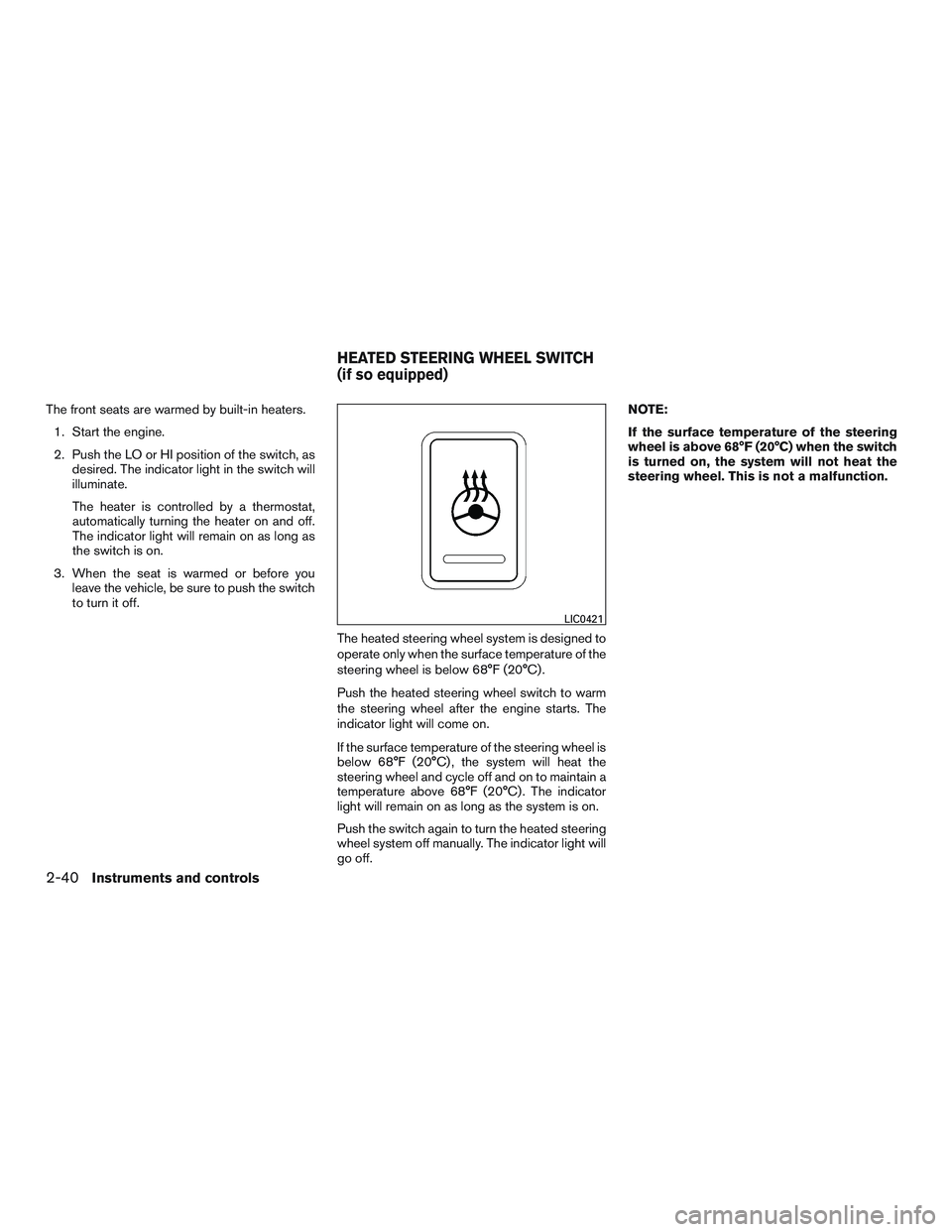 NISSAN ALTIMA SEDAN 2017 Owners Manual The front seats are warmed by built-in heaters.1. Start the engine.
2. Push the LO or HI position of the switch, as desired. The indicator light in the switch will
illuminate.
The heater is controlled NISSAN ALTIMA SEDAN 2017 Owners Manual The front seats are warmed by built-in heaters.1. Start the engine.
2. Push the LO or HI position of the switch, as desired. The indicator light in the switch will
illuminate.
The heater is controlled
