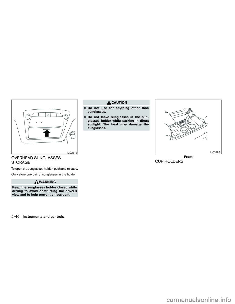 NISSAN ALTIMA SEDAN 2017  Owners Manual OVERHEAD SUNGLASSES
STORAGE
To open the sunglasses holder, push and release.
Only store one pair of sunglasses in the holder.
WARNING
Keep the sunglasses holder closed while
driving to avoid obstructi