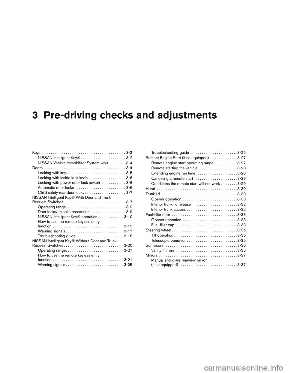 NISSAN ALTIMA SEDAN 2017  Owners Manual 3 Pre-driving checks and adjustments
Keys .............................................3-2NISSAN Intelligent Key® . .......................3-2
NISSAN Vehicle Immobilizer System keys .........3-4
Door