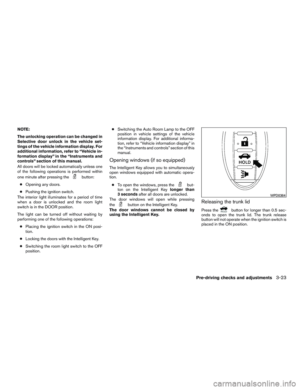 NISSAN ALTIMA SEDAN 2017  Owners Manual NOTE:
The unlocking operation can be changed in
Selective door unlock in the vehicle set-
tings of the vehicle information display. For
additional information, refer to “Vehicle in-
formation displa