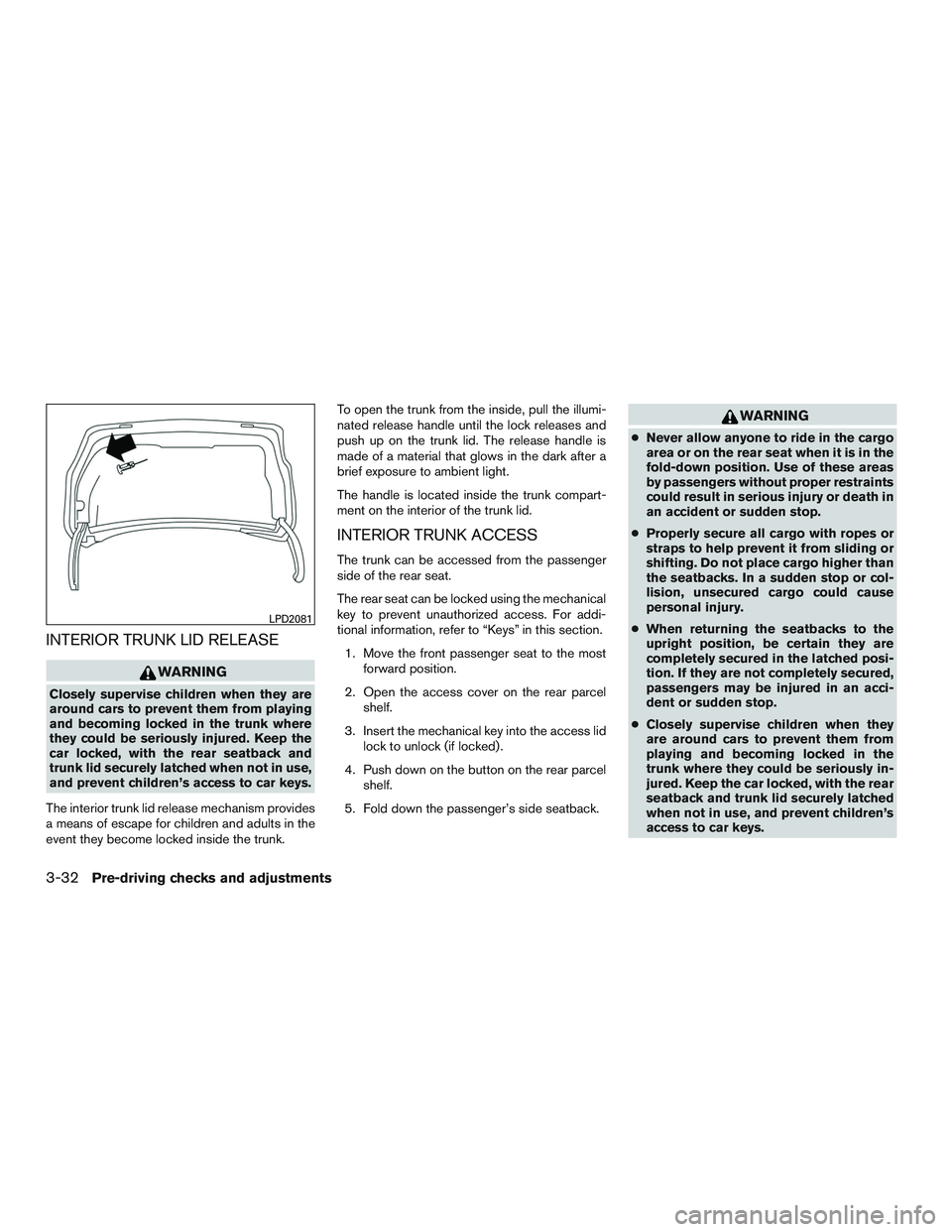 NISSAN ALTIMA SEDAN 2017  Owners Manual INTERIOR TRUNK LID RELEASE
WARNING
Closely supervise children when they are
around cars to prevent them from playing
and becoming locked in the trunk where
they could be seriously injured. Keep the
ca
