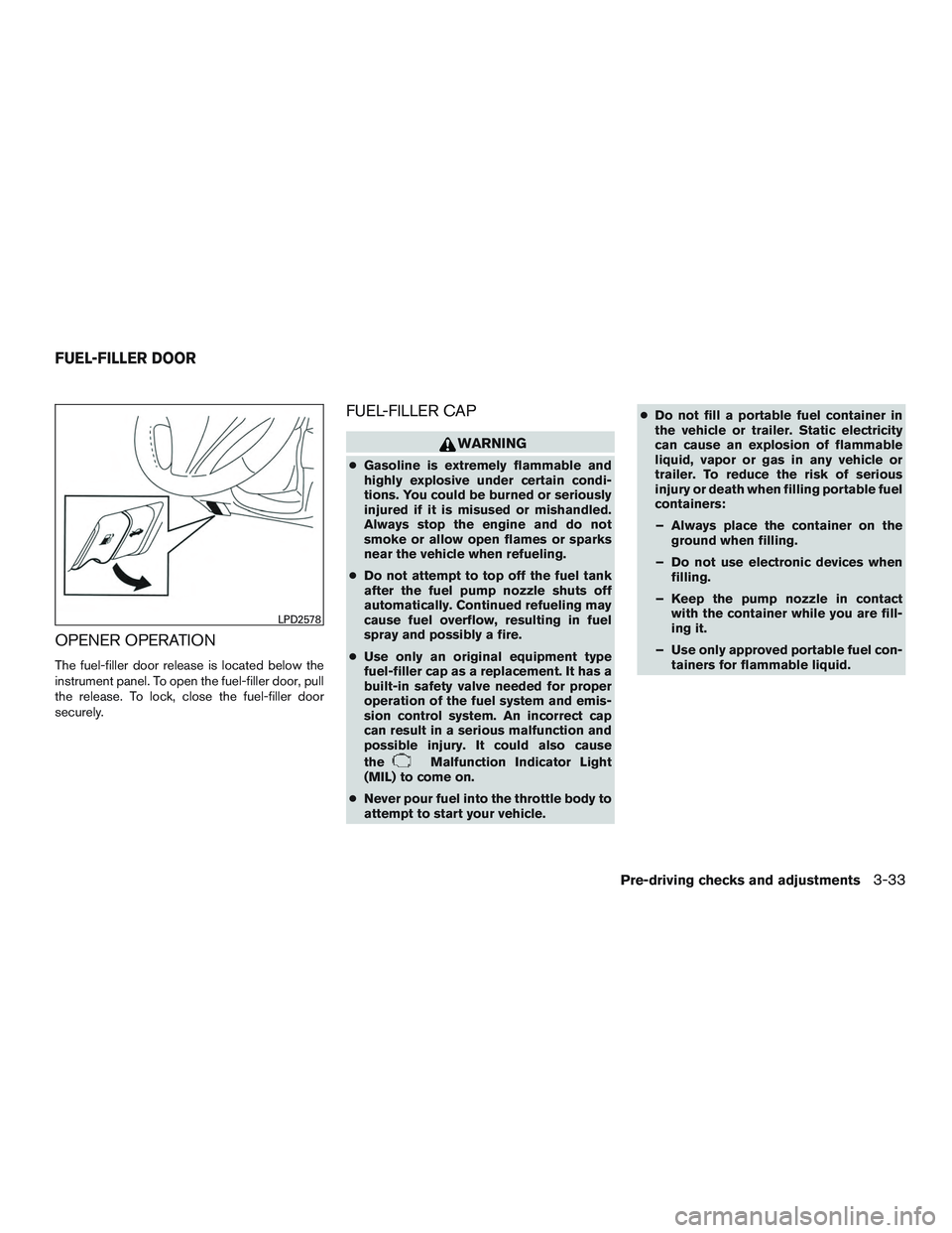 NISSAN ALTIMA SEDAN 2017  Owners Manual OPENER OPERATION
The fuel-filler door release is located below the
instrument panel. To open the fuel-filler door, pull
the release. To lock, close the fuel-filler door
securely.
FUEL-FILLER CAP
WARNI