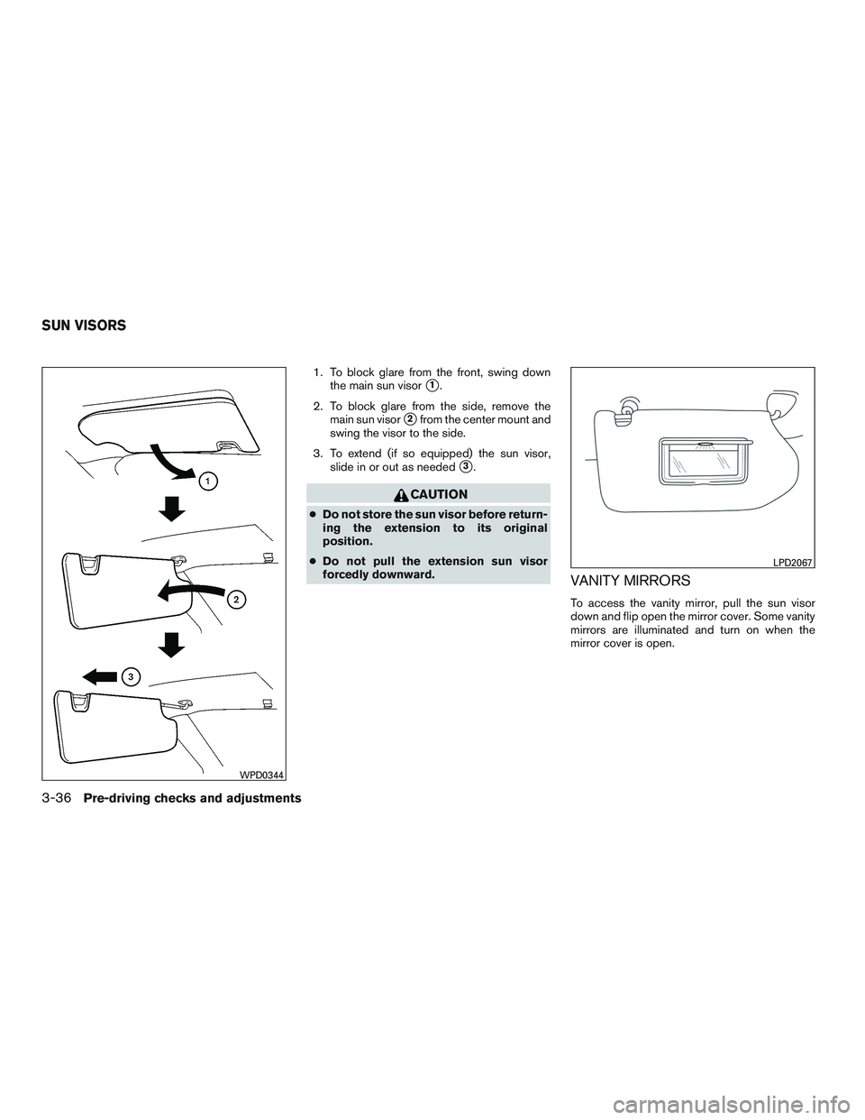NISSAN ALTIMA SEDAN 2017  Owners Manual 1. To block glare from the front, swing downthe main sun visor
1.
2. To block glare from the side, remove the main sun visor
2from the center mount and
swing the visor to the side.
3. To extend (if 