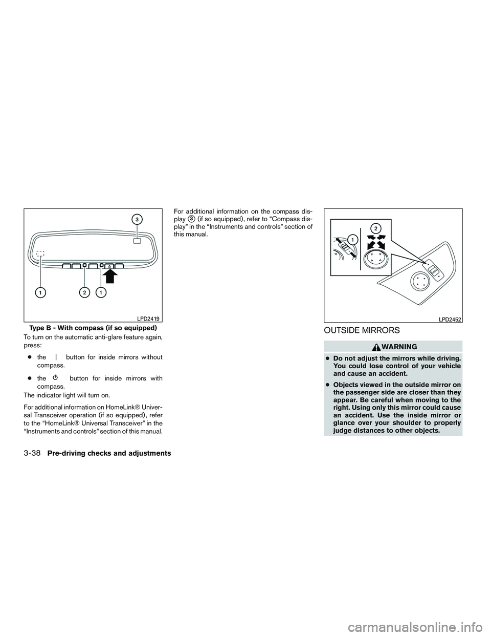 NISSAN ALTIMA SEDAN 2017  Owners Manual To turn on the automatic anti-glare feature again,
press:● the | button for inside mirrors without
compass.
● the
button for inside mirrors with
compass.
The indicator light will turn on.
For addi