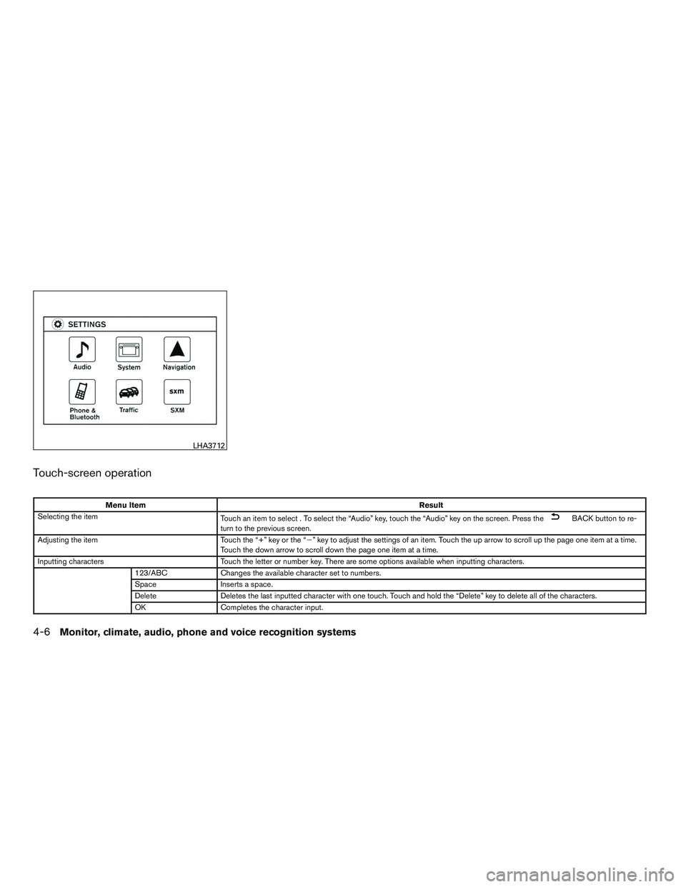NISSAN ALTIMA SEDAN 2017  Owners Manual Touch-screen operation
Menu ItemResult
Selecting the item Touch an item to select . To select the “Audio” key, touch the “Audio” key on the screen. Press the
BACK button to re-
turn to the pre