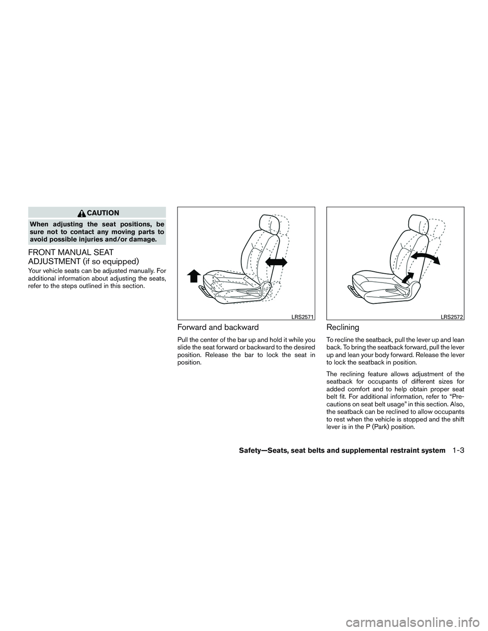 NISSAN ALTIMA SEDAN 2017 User Guide CAUTION
When adjusting the seat positions, be
sure not to contact any moving parts to
avoid possible injuries and/or damage.
FRONT MANUAL SEAT
ADJUSTMENT (if so equipped)
Your vehicle seats can be adj