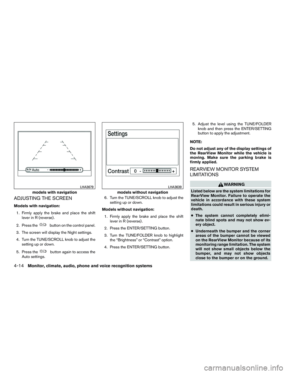NISSAN ALTIMA SEDAN 2017  Owners Manual ADJUSTING THE SCREEN
Models with navigation:1. Firmly apply the brake and place the shift lever in R (reverse) .
2. Press the
button on the control panel.
3. The screen will display the Night settings