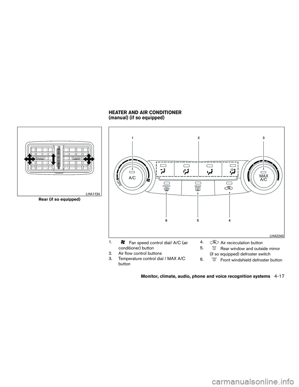 NISSAN ALTIMA SEDAN 2017 Owners Manual 1.Fan speed control dial/ A/C (air
conditioner) button
2. Air flow control buttons
3. Temperature control dial / MAX A/C
button 4.Air recirculation button
5.
Rear window and outside mirror
(if so equi NISSAN ALTIMA SEDAN 2017 Owners Manual 1.Fan speed control dial/ A/C (air
conditioner) button
2. Air flow control buttons
3. Temperature control dial / MAX A/C
button 4.Air recirculation button
5.
Rear window and outside mirror
(if so equi