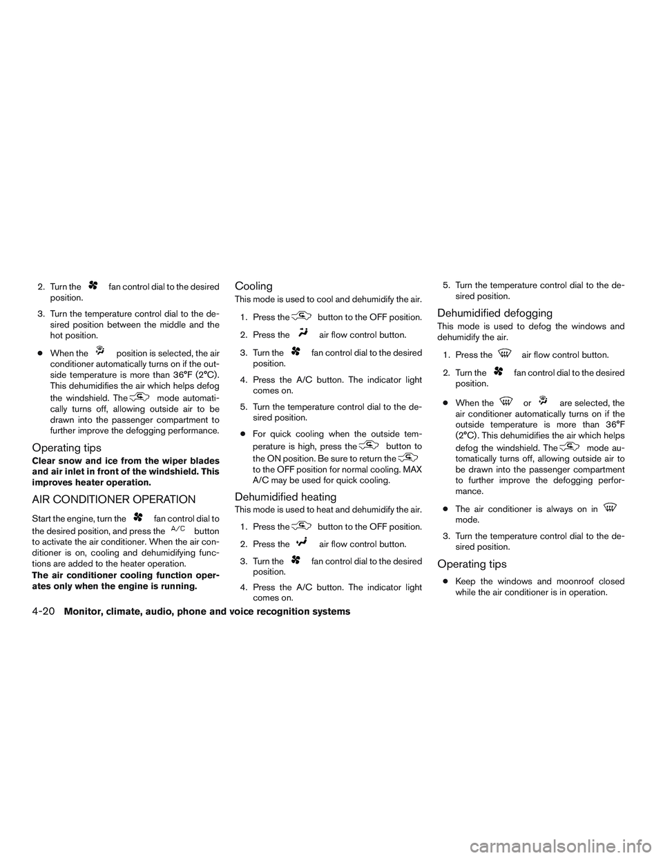NISSAN ALTIMA SEDAN 2017 Owners Manual 2. Turn thefan control dial to the desired
position.
3. Turn the temperature control dial to the de- sired position between the middle and the
hot position.
● When the
position is selected, the air
NISSAN ALTIMA SEDAN 2017 Owners Manual 2. Turn thefan control dial to the desired
position.
3. Turn the temperature control dial to the de- sired position between the middle and the
hot position.
● When the
position is selected, the air