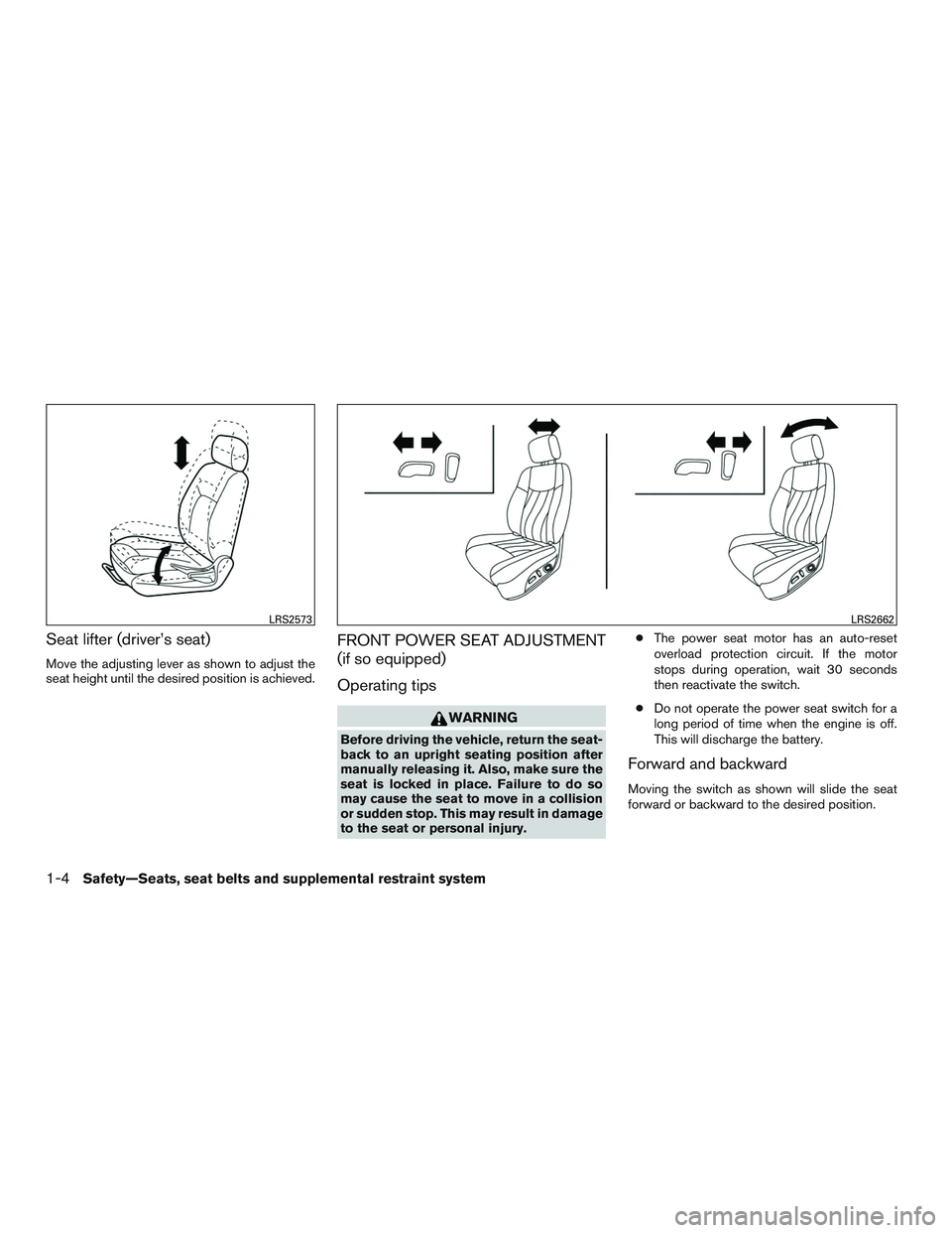 NISSAN ALTIMA SEDAN 2017  Owners Manual Seat lifter (driver’s seat)
Move the adjusting lever as shown to adjust the
seat height until the desired position is achieved.
FRONT POWER SEAT ADJUSTMENT
(if so equipped)
Operating tips
WARNING
Be