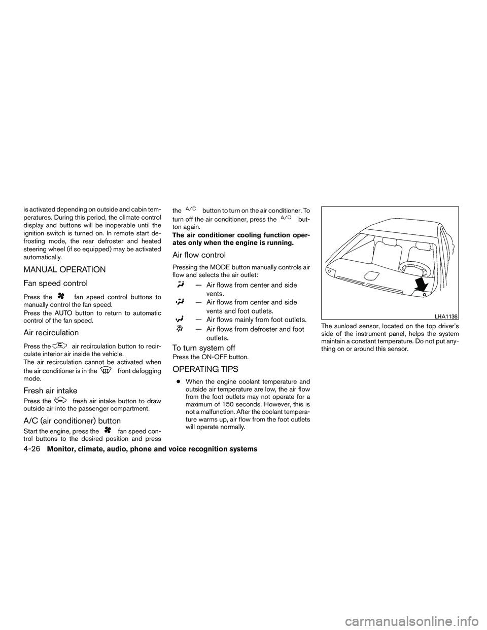 NISSAN ALTIMA SEDAN 2017 Owners Manual is activated depending on outside and cabin tem-
peratures. During this period, the climate control
display and buttons will be inoperable until the
ignition switch is turned on. In remote start de-
f NISSAN ALTIMA SEDAN 2017 Owners Manual is activated depending on outside and cabin tem-
peratures. During this period, the climate control
display and buttons will be inoperable until the
ignition switch is turned on. In remote start de-
f