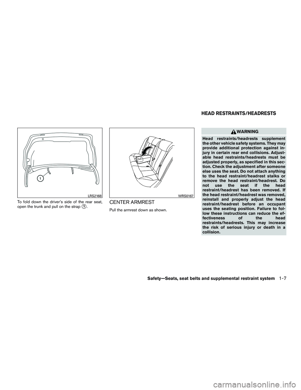 NISSAN ALTIMA SEDAN 2017  Owners Manual To fold down the driver’s side of the rear seat,
open the trunk and pull on the strap
1.CENTER ARMREST
Pull the armrest down as shown.
WARNING
Head restraints/headrests supplement
the other vehicle