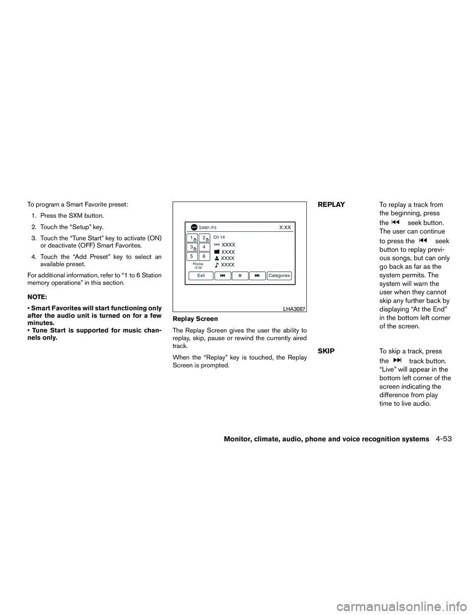 NISSAN ALTIMA SEDAN 2017 Owners Manual To program a Smart Favorite preset:1. Press the SXM button.
2. Touch the “Setup” key.
3. Touch the “Tune Start” key to activate (ON) or deactivate (OFF) Smart Favorites.
4. Touch the “Add Pr NISSAN ALTIMA SEDAN 2017 Owners Manual To program a Smart Favorite preset:1. Press the SXM button.
2. Touch the “Setup” key.
3. Touch the “Tune Start” key to activate (ON) or deactivate (OFF) Smart Favorites.
4. Touch the “Add Pr
