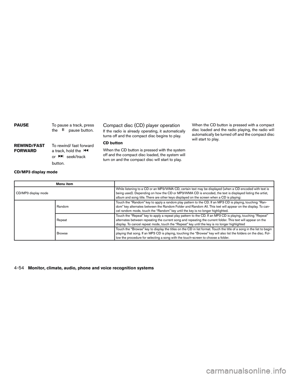 NISSAN ALTIMA SEDAN 2017 Owners Manual PAUSETo pause a track, press
the
pause button.
REWIND/FAST
FORWARD To rewind/ fast forward
a track, hold the
orseek/track
button.
Compact disc (CD) player operation
If the radio is already operating, NISSAN ALTIMA SEDAN 2017 Owners Manual PAUSETo pause a track, press
the
pause button.
REWIND/FAST
FORWARD To rewind/ fast forward
a track, hold the
orseek/track
button.
Compact disc (CD) player operation
If the radio is already operating,