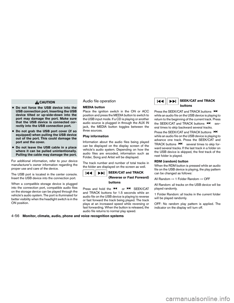 NISSAN ALTIMA SEDAN 2017 Owners Manual CAUTION
●Do not force the USB device into the
USB connection port. Inserting the USB
device tilted or up-side-down into the
port may damage the port. Make sure
that the USB device is connected cor-
NISSAN ALTIMA SEDAN 2017 Owners Manual CAUTION
●Do not force the USB device into the
USB connection port. Inserting the USB
device tilted or up-side-down into the
port may damage the port. Make sure
that the USB device is connected cor-