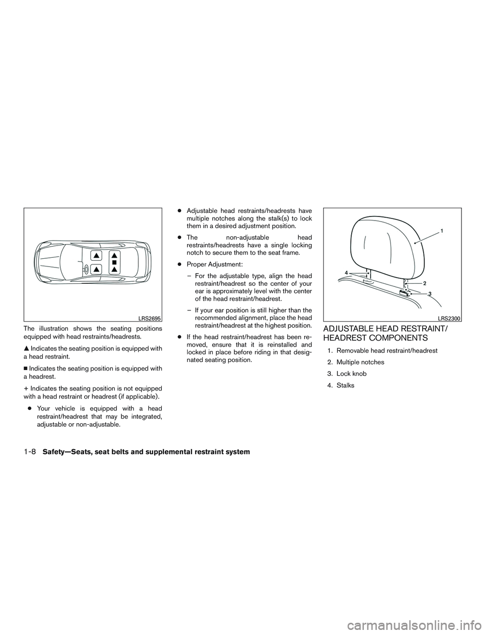 NISSAN ALTIMA SEDAN 2017 Owners Manual The illustration shows the seating positions
equipped with head restraints/headrests.
Indicates the seating position is equipped with
a head restraint.
 Indicates the seating position is equipped wi
