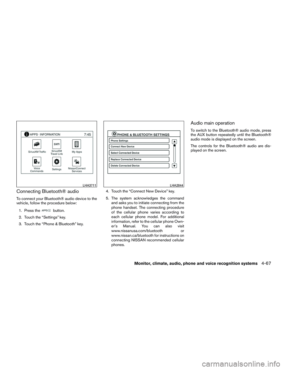 NISSAN ALTIMA SEDAN 2017 Owners Manual Connecting Bluetooth® audio
To connect your Bluetooth® audio device to the
vehicle, follow the procedure below:1. Press the
button.
2. Touch the “Settings” key.
3. Touch the “Phone & Bluetooth NISSAN ALTIMA SEDAN 2017 Owners Manual Connecting Bluetooth® audio
To connect your Bluetooth® audio device to the
vehicle, follow the procedure below:1. Press the
button.
2. Touch the “Settings” key.
3. Touch the “Phone & Bluetooth