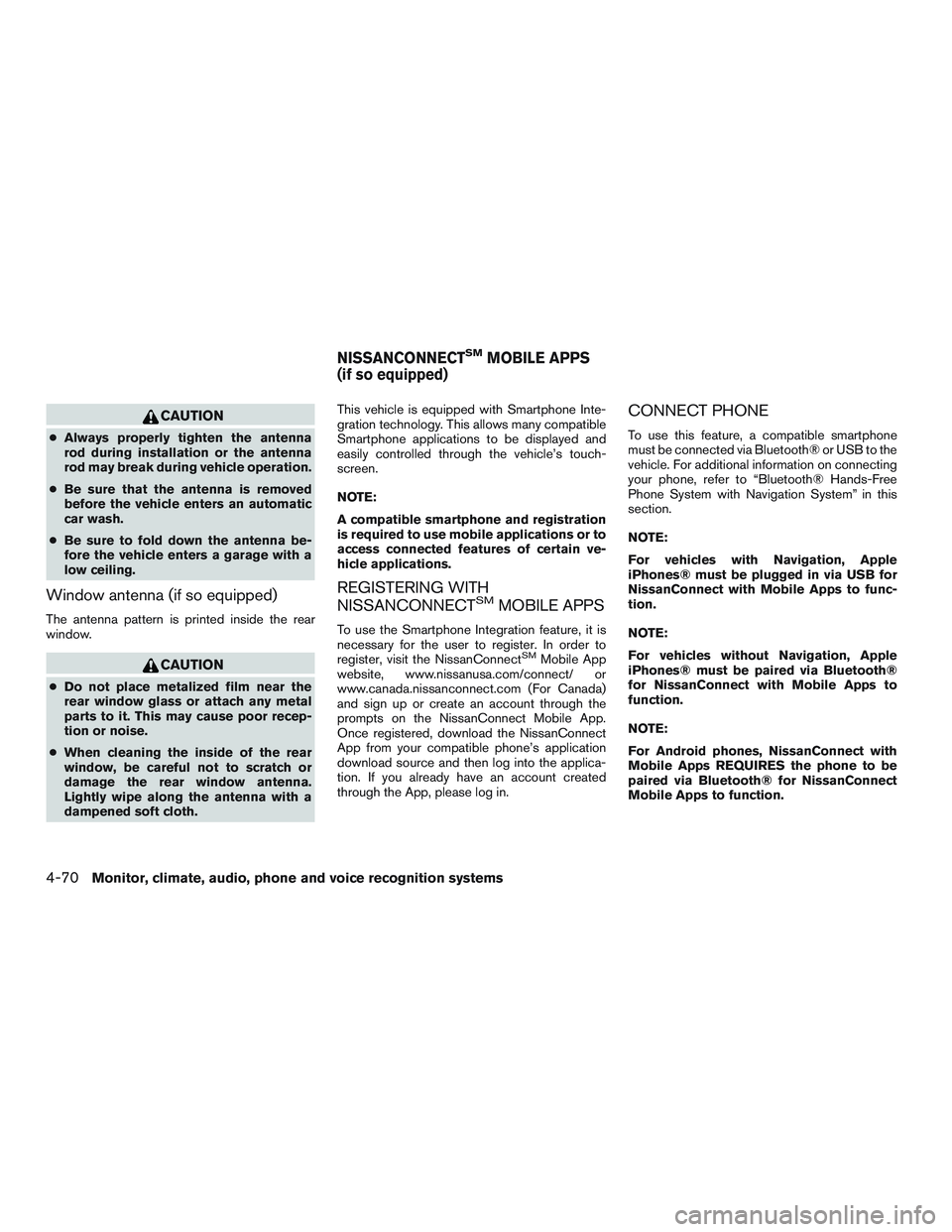 NISSAN ALTIMA SEDAN 2017 Owners Manual CAUTION
●Always properly tighten the antenna
rod during installation or the antenna
rod may break during vehicle operation.
● Be sure that the antenna is removed
before the vehicle enters an autom NISSAN ALTIMA SEDAN 2017 Owners Manual CAUTION
●Always properly tighten the antenna
rod during installation or the antenna
rod may break during vehicle operation.
● Be sure that the antenna is removed
before the vehicle enters an autom